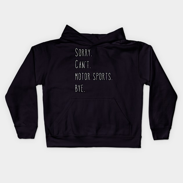 Sorry. Can't. Motor Sports. Bye. / Funny Racing Fan Kids Hoodie by PerttyShirty